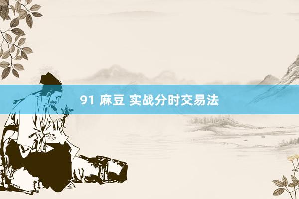 91 麻豆 实战分时交易法